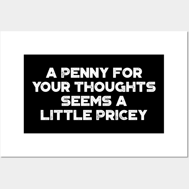A Penny For Your Thoughts Seems A Little Pricey Funny Vintage Retro (White) Wall Art by truffela